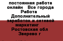 постоянная работа онлайн - Все города Работа » Дополнительный заработок и сетевой маркетинг   . Ростовская обл.,Зверево г.